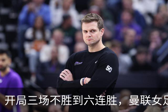 开局三场不胜到六连胜,曼联女足靠什么翻了身