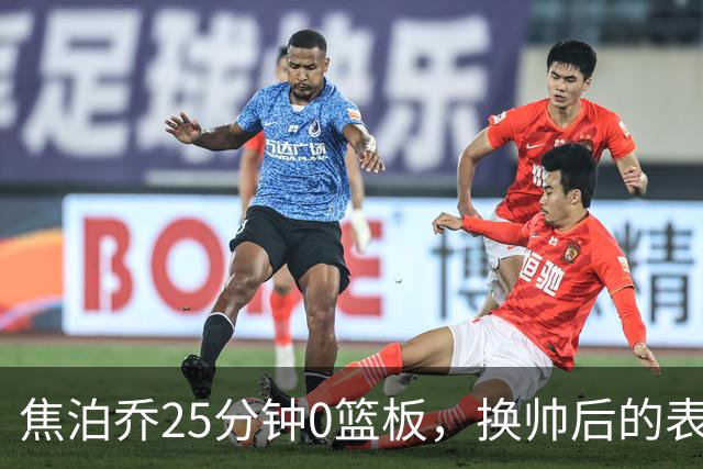 焦泊乔25分钟0篮板，换帅后的表现为何反为杜锋正名？