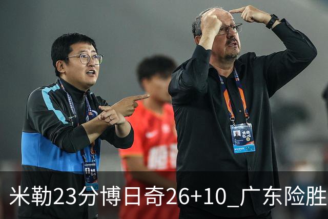 米勒23分博日奇26+10 广东险胜送宁波4连败